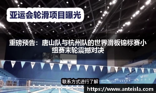 重磅预告：唐山队与杭州队的世界滑板锦标赛小组赛末轮震撼对决