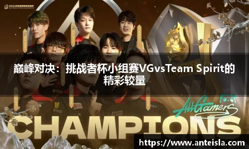 巅峰对决:挑战者杯小组赛VGvsTeam Spirit的精彩较量